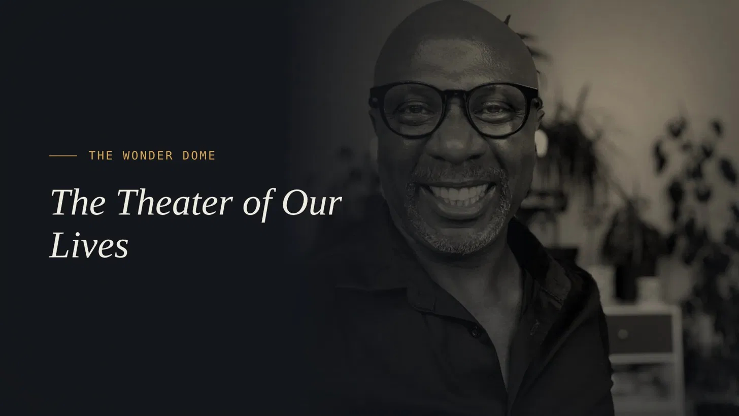 The Wonder Dome: The Theater of Our Lives